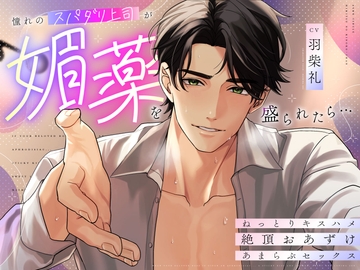 憧れのスパダリ上司が媚薬を盛られたら…ねっとりキスハメ絶頂おあずけあまらぶセックス [秘密のきのこちゃん]