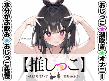 ★おしっこ潮吹きオナニー実演★【推しっこ】★箱舟かふか★ [inparovoice]