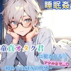 【睡眠○】童貞のオタク君に睡眠薬を盛られて寝てる間に二穴を犯される～初めてのSEXでやりたい放題の中出し4連発～ [もらとりあむ。]