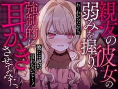 親友の彼女の弱みを握り、強○的に耳かきさせてみた。 [SWEETHOLIQUE]