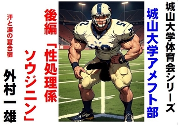 城山大学体育会シリーズ 城山大学アメフト部「性処理係ソウジニン」後編 [外村一雄クラブ]