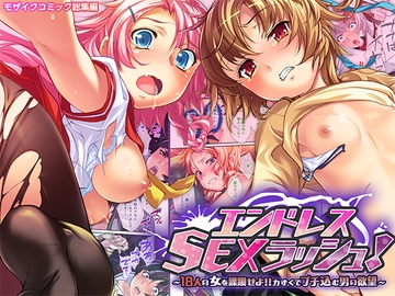 エンドレス・SEXラッシュ！ ～18人の女を蹂躙せよ!!力ずくでブチ込む男の欲望～ モザイクコミック総集編 [どろっぷす!]