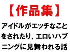 アイドルがエッチなことをされたり、エロいハプニングに見舞われる話 [CMNFリアリズム]