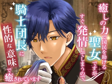 癒しの力で国民を助ける聖女ですが、すぐ発情してしまうので、騎士団長に性的な意味で癒されています [シルクハニーラボ]