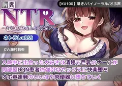 【KU100】【胸糞NTR】入院中に出会った大好きな清楚で巨乳のナースが同部屋DQN患者の強引なセックスに快楽堕ち…オホ声連発のいいなり肉便器に堕ちていく【BSS】