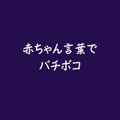 赤ちゃん言葉でバチボコ [ああ]