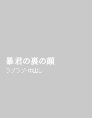 暴君の裏の顔 [ほりのや]