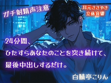 【ガチ射精声注意】24分間、ひたすらあなたのことを突き続けて、最後中出しするだけ。【耳元ささやき・立体音響】 [白鯖亭]
