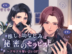 推しと幼なじみは秘密のセラピスト～ドキドキ奪い合い3P!?～ [となセラ]