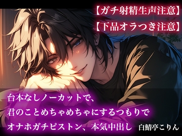 【ガチ射精生声注意】台本なしノーカットで、君のことめちゃめちゃにするつもりでオナホガチピストン、本気中出し【下品オラつき注意】 [白鯖亭]
