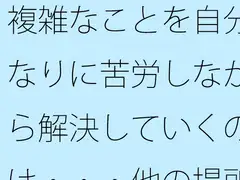 複雑なことを自分なりに苦労しながら解決していくのは・・・他の場所でも同じ
