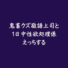 鬼畜クズ敬語上司と1日中性欲処理係えっちする [ああ]