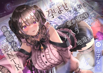 孕ませを望む愛が重たいメンヘラ地雷系後輩彼女の逆NTR [ラプランド]