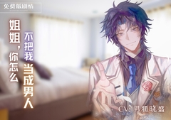 姐姐,你怎么不把我当成男人? Sis, why don't you treat me like a man?【免费版】 [男狐晓盛]