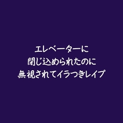 エレベーターに閉じ込められたのに無視されてイラつきレ○プ [ああ]