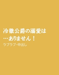 冷徹公爵の溺愛は…ありません！ [ほりのや]
