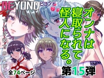 BEYOND(ビヨンド)～愛すべき彼方の人びと15 オンナは寝取られて怪人になる。 [うふふエンタープライズ]