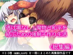 逃げ場なし！魔物と和平を結ぶための強○子作り生活  <総集編>