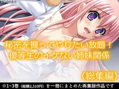 秘密を握ってやりたい放題！優等生のイケない姉妹関係  <総集編>