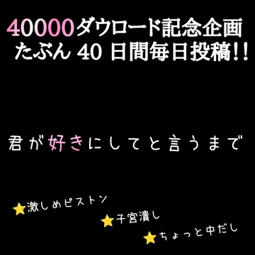 【40000ダウロード記念企画 たぶん40日間毎日投稿‼️】 君が好きにしてと言うまで ⭐️激しめピストン ⭐️子宮潰し ⭐️ちょっと中だし [新騎の4回戦目]