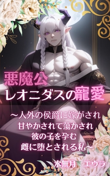 悪魔公レオニダスの寵愛～人外の侯爵に嫁がされ甘やかされて蕩かされ、彼の子を孕む雌に堕ちる私～ [水無月エウラ]