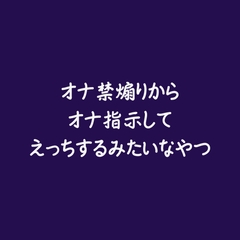 オナ禁煽りからオナ指示してえっちするみたいなやつ [ああ]