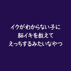 イクがわからない子に脳イキを教えてえっちするみたいなやつ [ああ]