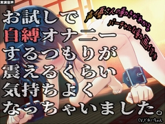 お試しで自縛オナ二ーするつもりが、震えるくらい気持ちよくなっちゃいました…他 ～声優さんの動きがわかる！バーチャルな動画付き～【バイノーラル/実演音声】 [濃厚まよみるく]