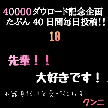 【40000ダウロード記念企画 たぶん40日間毎日投稿‼️】10 先輩！！大好きです！不器用だけど愛が伝わるクンニ [新騎の4回戦目]