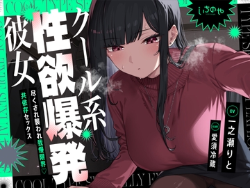 クール系性欲爆発彼女～尽くされ襲われ我慢限界♡共依存セックス～ [いちのや]