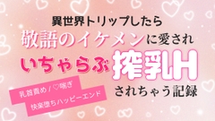 異世界トリップしたら敬語のイケメンにいちゃラブ&搾乳Hされちゃいました♡ [いちゃらぶまにあっく]