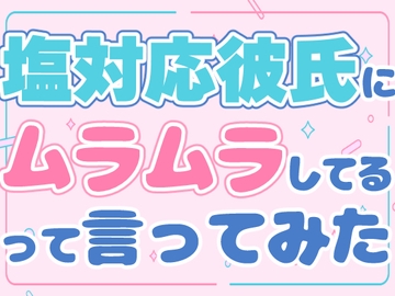 塩対応彼氏にムラムラしてるって言ってみた [お姫様の休日]