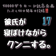 【40000ダウロード記念企画 たぶん40日間毎日投稿‼️】17 彼氏が寝ぼけながらクンニ [新騎の4回戦目]