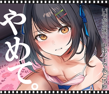 いやがる妹に、中出しまであと15秒 | やめて。 [くすりゆび]