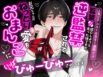 人気ピアニストの兄を1週間だけ監禁して逃亡しようと思った妹ですが、逆監禁されてお兄ちゃんのねっとり愛をおまんこにいっぱいびゅーびゅーされてます [愚直]