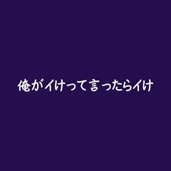 俺がイけって言ったらイけ [ああ]