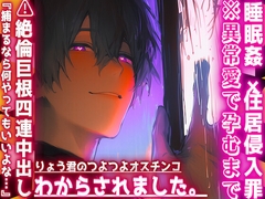 |♡|睡眠○✖︎住居侵入罪|♡|※異常愛で孕むまで⚠︎絶倫巨根⚠︎4連中出し『捕まるなら何やってもいいよな…』りょう君のつよつよオスチンコにわからされました。 [sadistic|M]