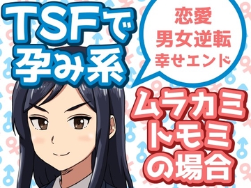 TSFで孕み系 ムラカミトモミの場合 [雄性先熟]