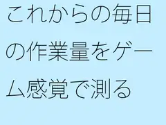 これからの毎日の作業量をゲーム感覚で測る 結局は・・・・