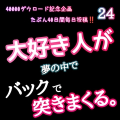 【40000ダウロード記念企画 たぶん40日間毎日投稿‼️】24 大好きな人が夢の中でバックで突きまくってくる [新騎の4回戦目]