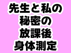 先生と私の秘密の放課後身体測定