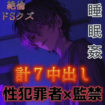 【睡眠○】ドSな性犯罪者の絶倫クズ男に監禁されて毎日性処理道具にされる～エロ肉便器に中出し7発～ [もらとりあむ。]