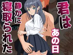 【NTR】君はあの日、静かに寝取られた