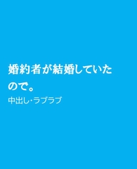 婚約者が結婚していたので。 [ほりのや]