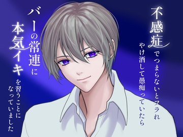 不感症でつまらないとフラれ、自棄酒して愚痴っていたら、バーの常連に本気イキを習うことになっていました [乃南]