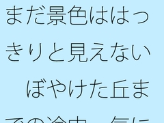 まだ景色ははっきりと見えない ぼやけた丘までの途中 気にしているということと・・・ [サマールンルン]