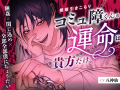 【9/21発売！】根暗引きこもりコミュ障くんの運命は貴方だけ 〜睡姦×閉じ込め×全部全部僕にちょうだい〜 [溺愛工房]