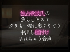 独占欲彼氏の焦らしキスマ。クリも一緒に奥ぐりぐり中出し種付けされちゃう音声 [A_kun]