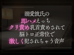 溺愛彼氏の即ハメえっち。クリ責め乳首責めされて脳トロ正常位で激しく犯されちゃう音声。 [A_kun]