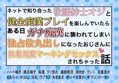 ネットで知り合った敬語紳士オジと健全痴○プレイを楽しんでいたらある日ガチ痴○に襲われてしまい独占欲丸出しになったおじさんに執着溺愛マーキングSEXされちゃった話 [魅夕ノベルズ]